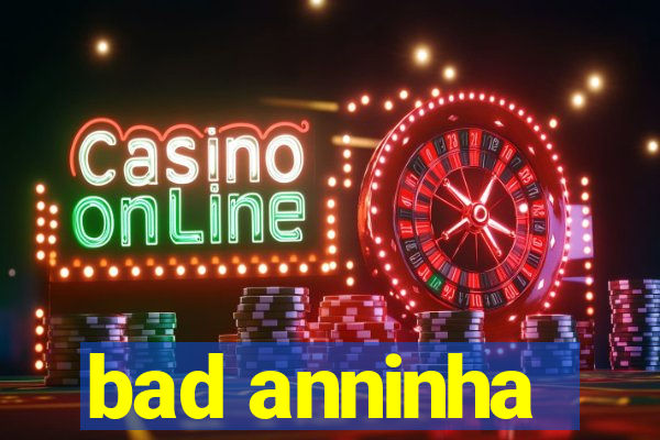 bad anninha
